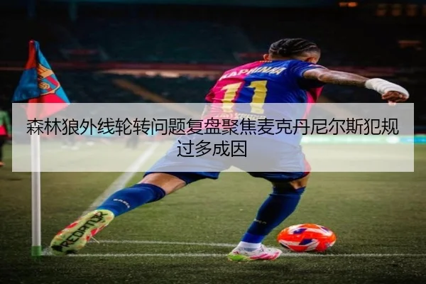 森林狼外线轮转问题复盘聚焦麦克丹尼尔斯犯规过多成因